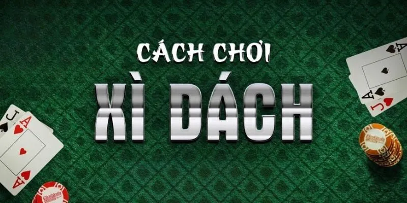 Hướng Dẫn Cách Chơi Xì Dzách Chi Tiết Từ A - Z Cách chơi Xì dzách cơ bản và chi tiết nhất