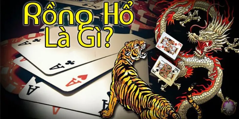 Hướng Dẫn Cách Chơi Rồng Hổ Hiệu Quả Dành Cho Game Thủ Rồng Hổ là gì